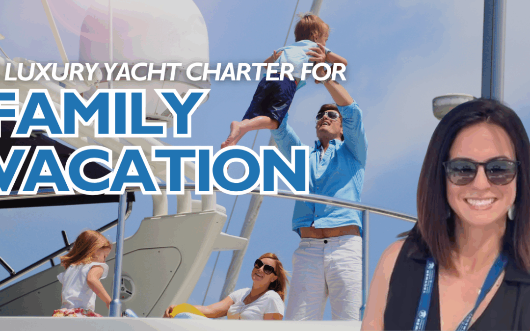 A luxury yacht charter is the best family vacation.